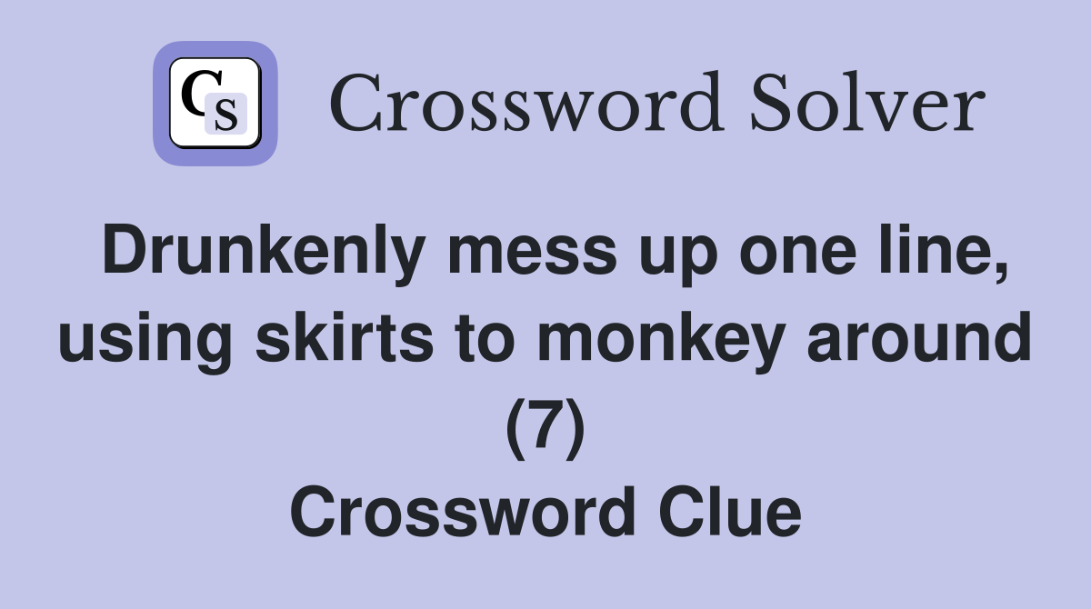 Drunkenly mess up one line, using skirts to monkey around (7) Crossword Clue