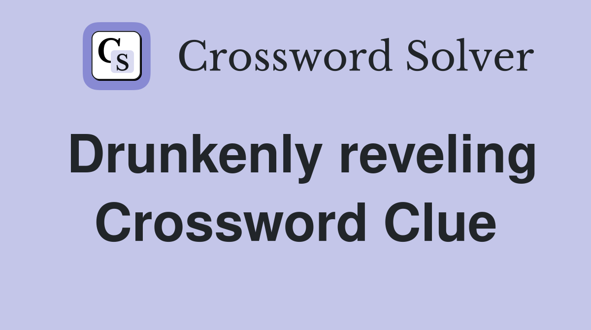 Drunkenly reveling Crossword Clue