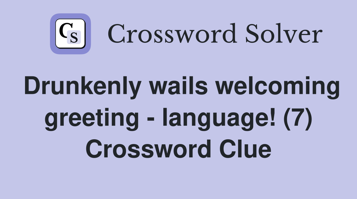 Drunkenly wails welcoming greeting - language! (7) Crossword Clue