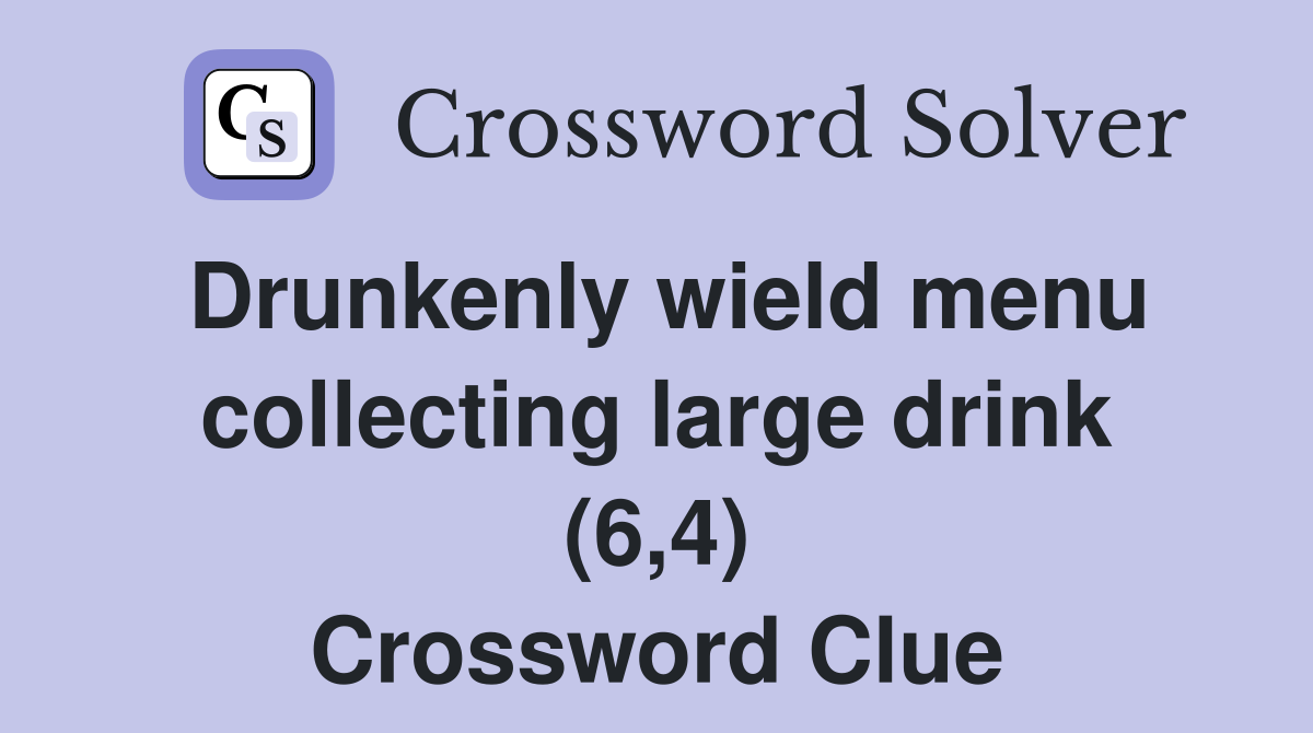 Drunkenly wield menu collecting large drink (6,4) Crossword Clue