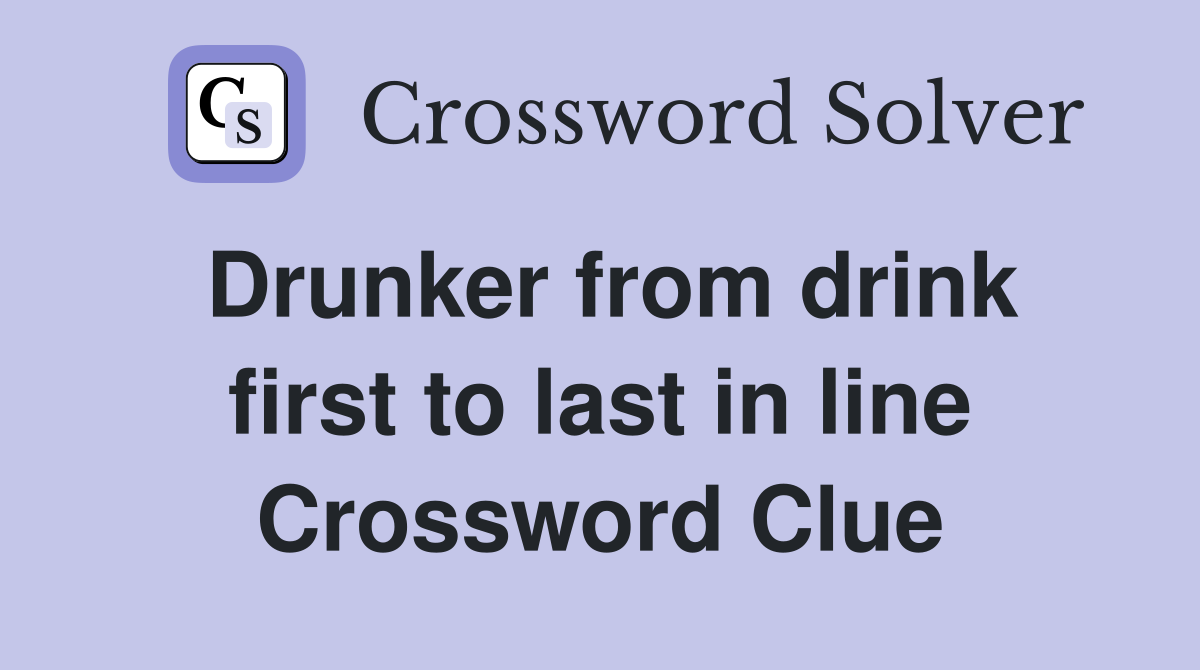 Drunker from drink first to last in line Crossword Clue