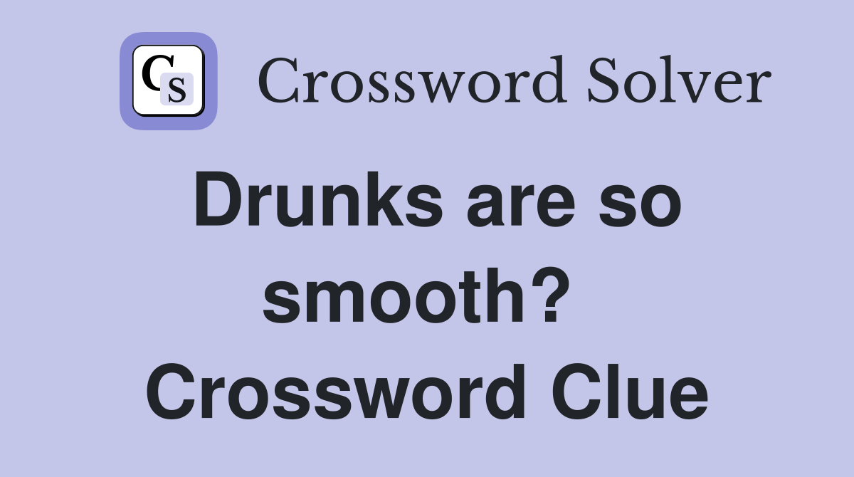Drunks are so smooth?  Crossword Clue