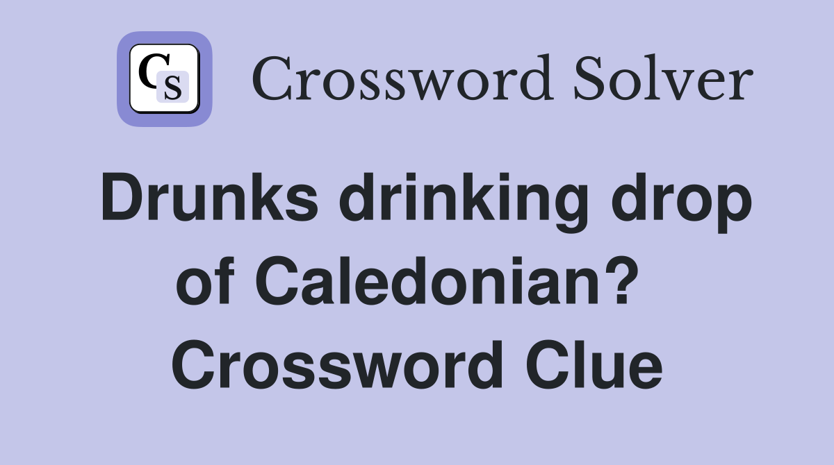 Drunks drinking drop of Caledonian?  Crossword Clue