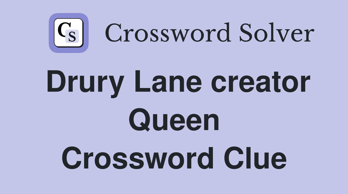 Drury Lane creator Queen Crossword Clue