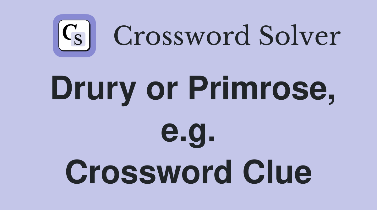 Drury or Primrose, e.g. Crossword Clue