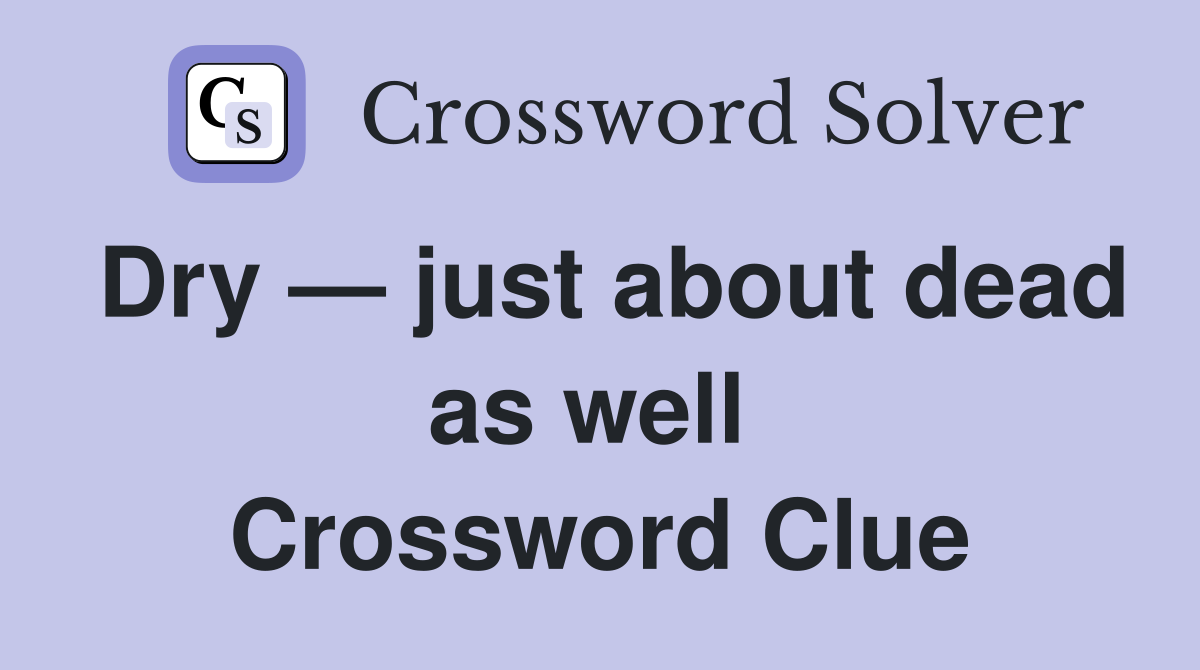 Dry — just about dead as well  Crossword Clue