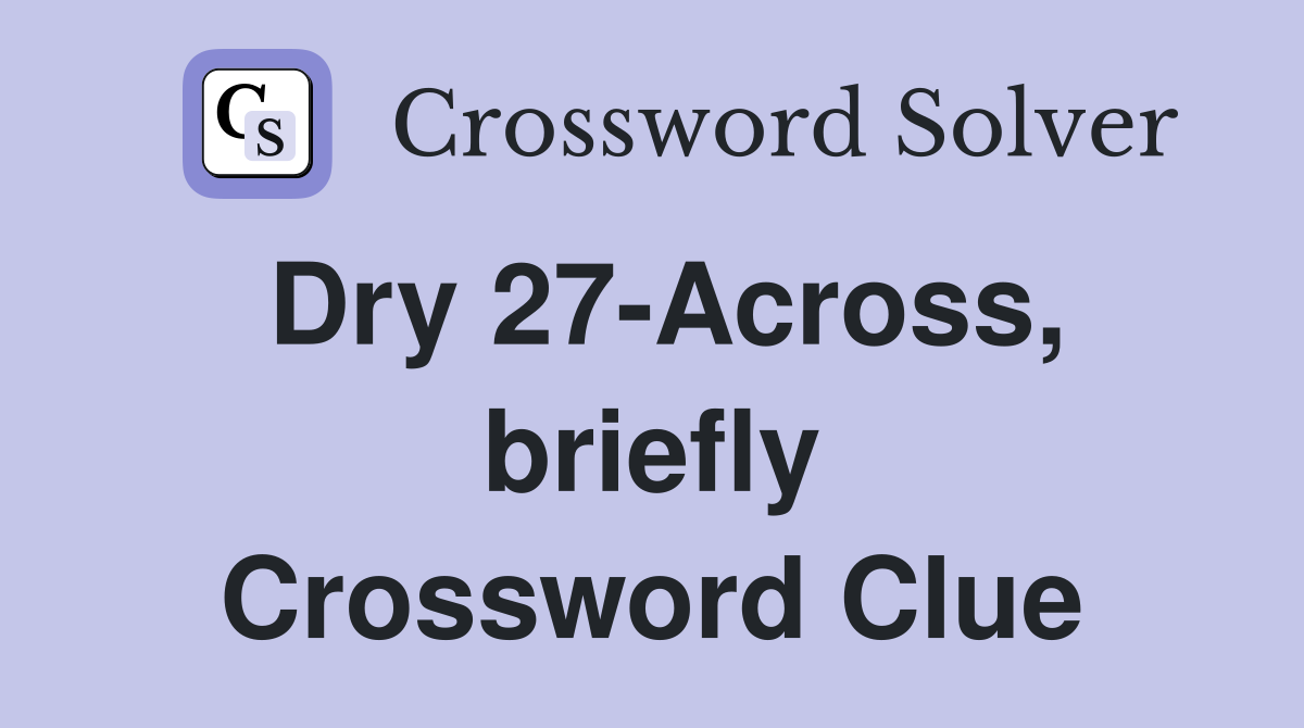Dry 27-Across, briefly Crossword Clue