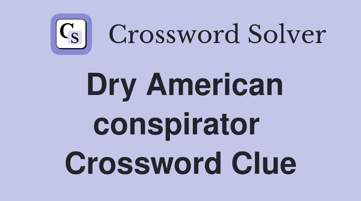Dry American conspirator  Crossword Clue