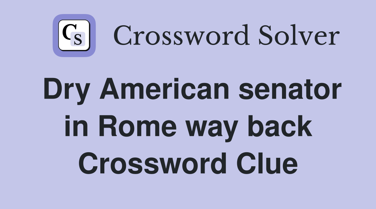 Dry American senator in Rome way back Crossword Clue