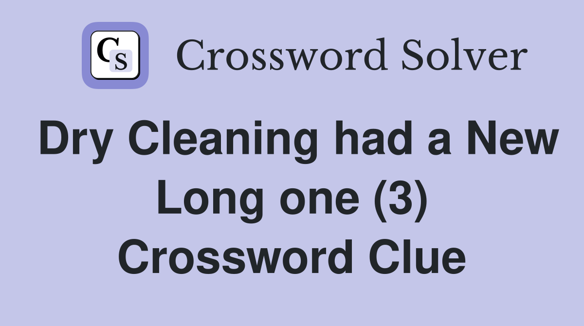 Dry Cleaning had a New Long one (3) Crossword Clue