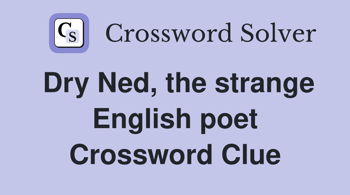 Dry Ned, the strange English poet Crossword Clue