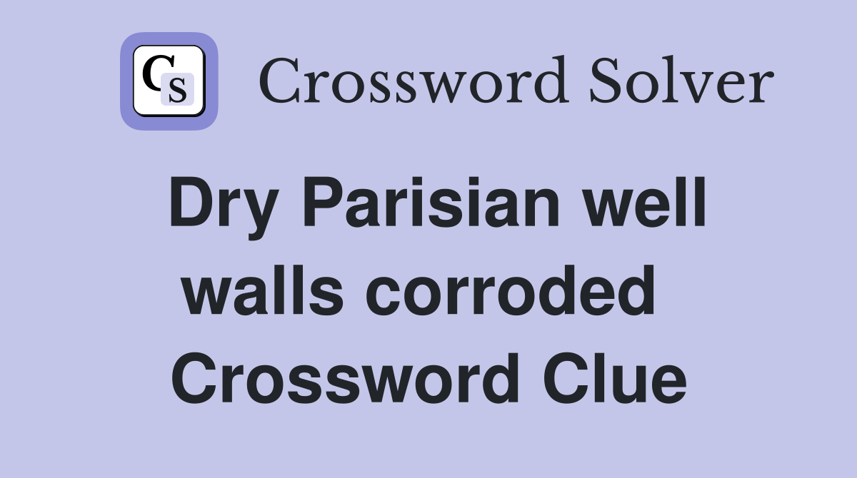 Dry Parisian well walls corroded  Crossword Clue