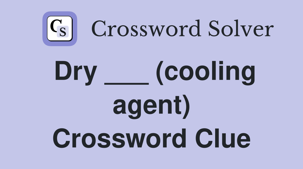 Dry ___ (cooling agent) Crossword Clue
