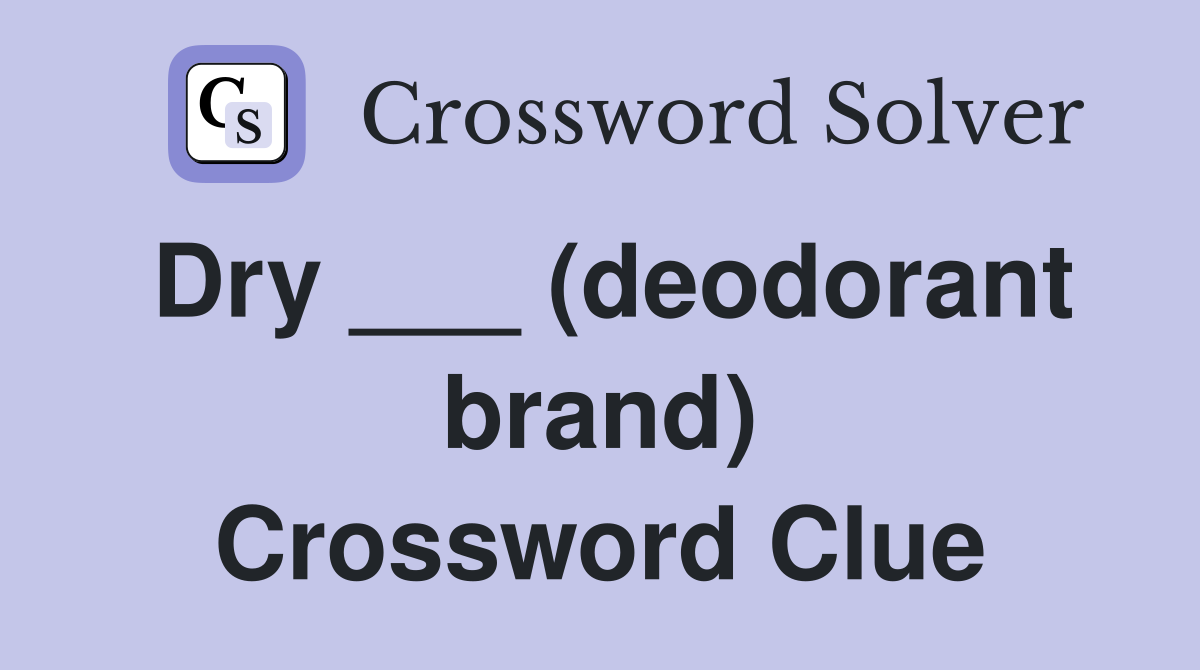 Dry ___ (deodorant brand) Crossword Clue