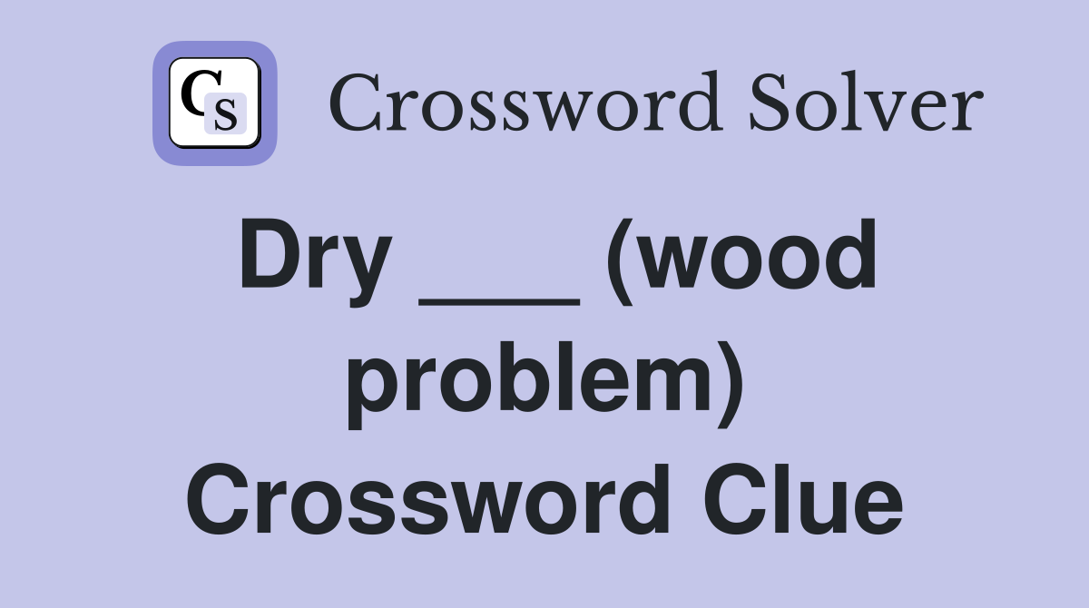 Dry ___ (wood problem) Crossword Clue