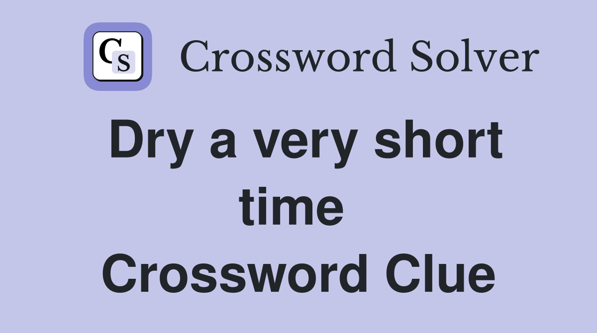 Dry a very short time  Crossword Clue
