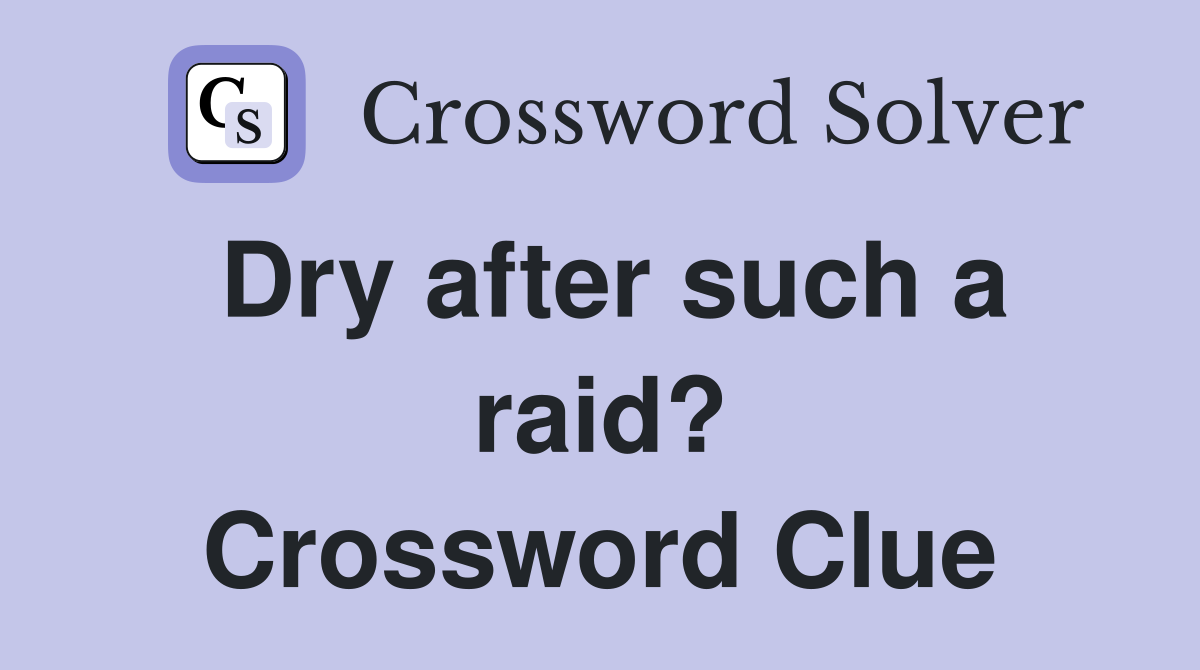 Dry after such a raid? Crossword Clue