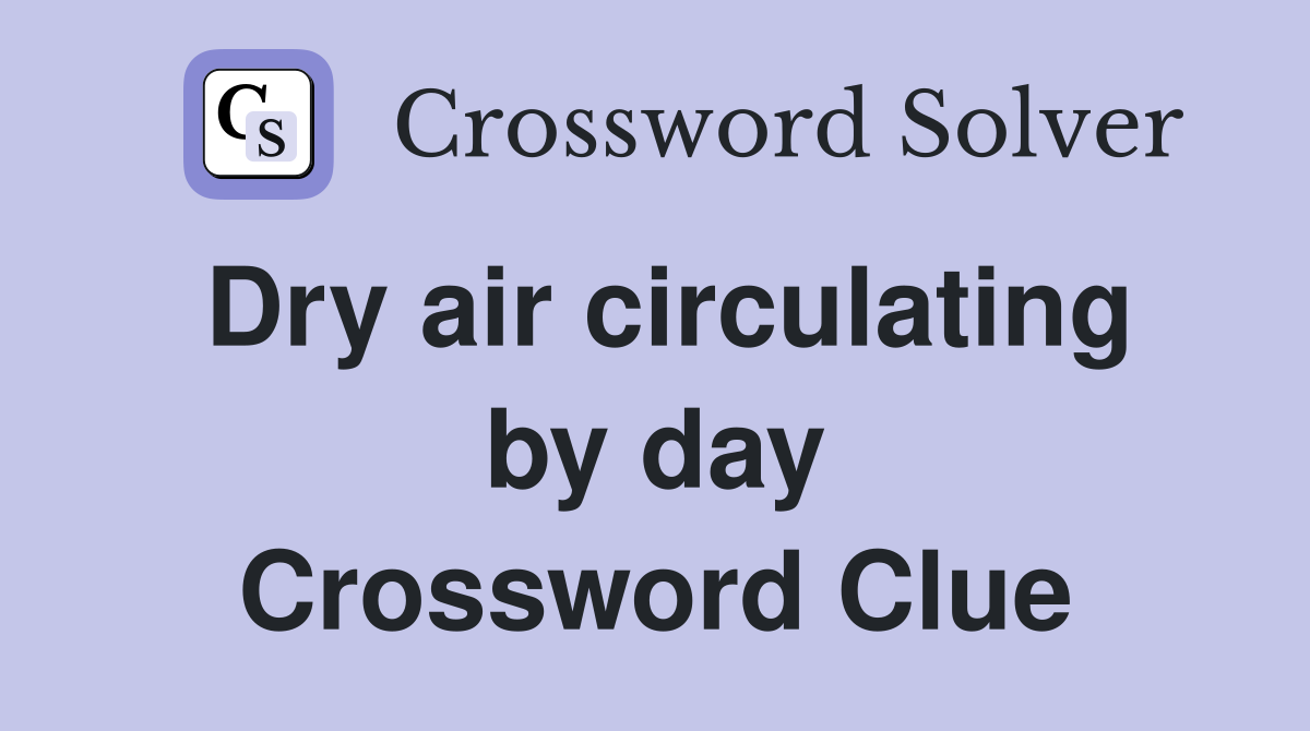 Dry air circulating by day Crossword Clue