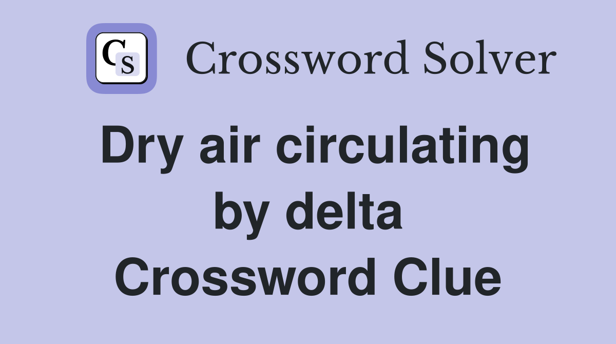 Dry air circulating by delta Crossword Clue