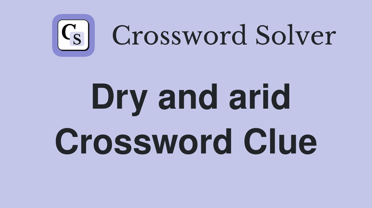 Dry and arid Crossword Clue
