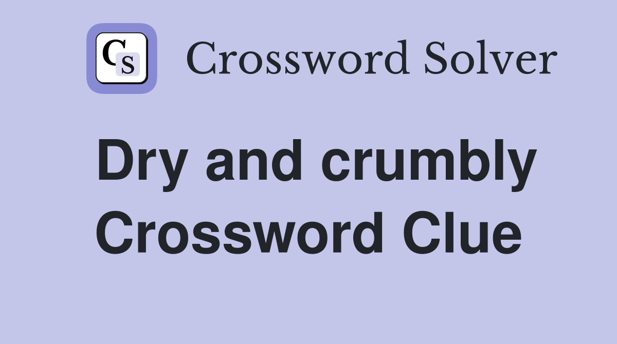 Dry and crumbly Crossword Clue