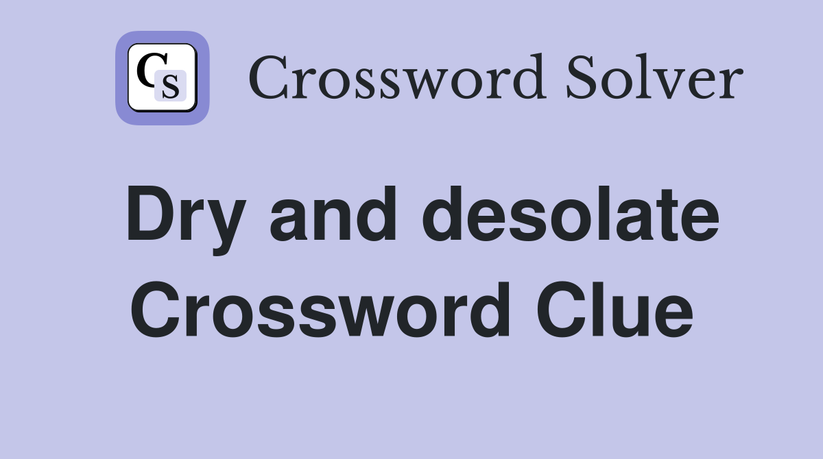 Dry and desolate Crossword Clue