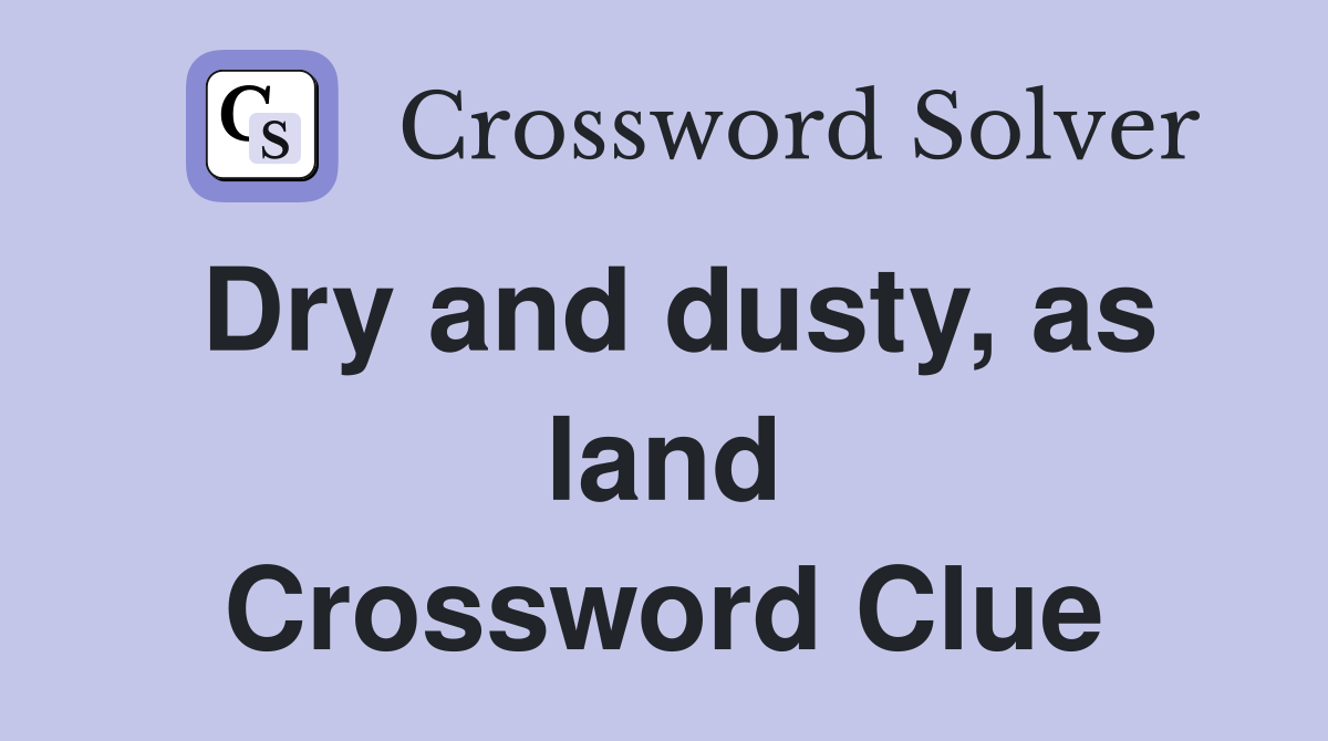 Dry and dusty, as land Crossword Clue