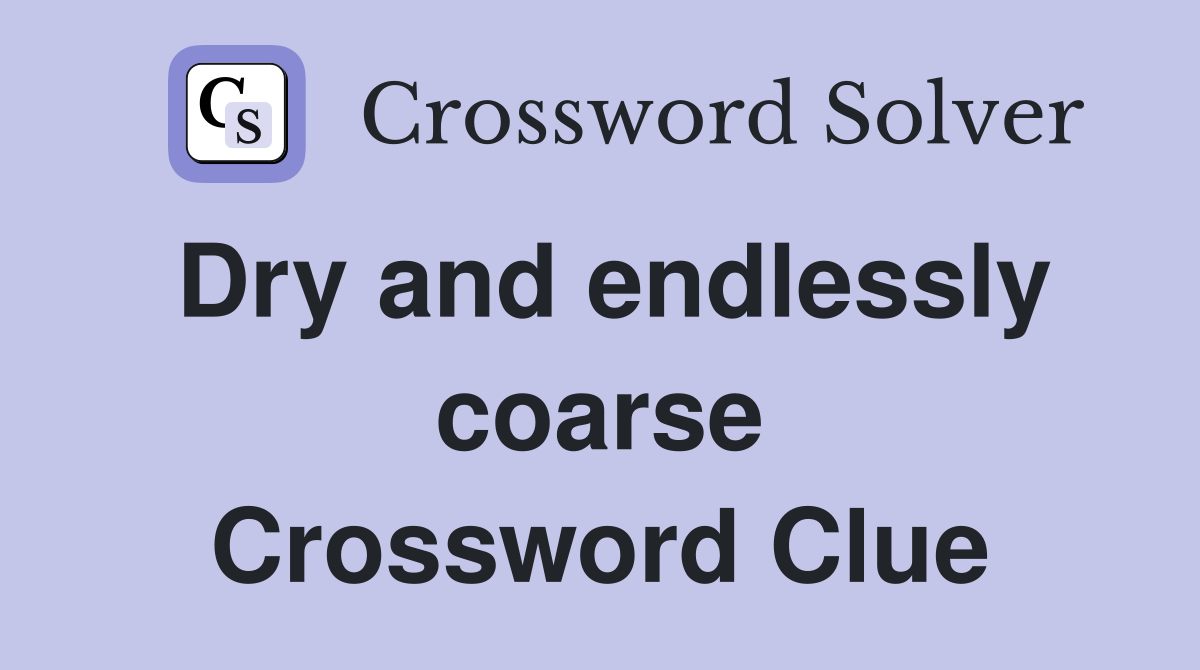Dry and endlessly coarse Crossword Clue