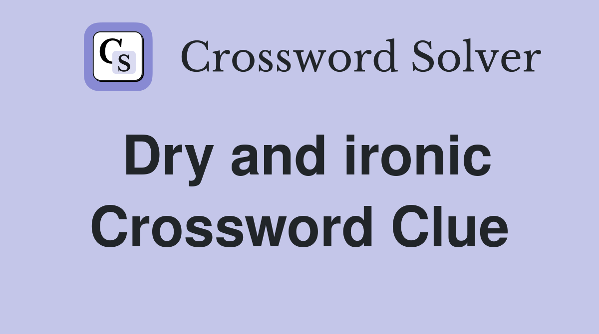 Dry and ironic Crossword Clue