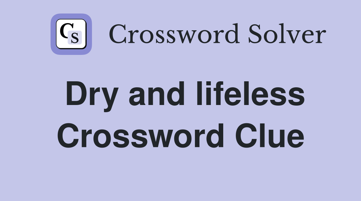 Dry and lifeless Crossword Clue