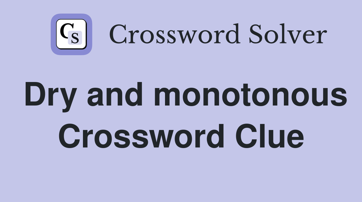 Dry and monotonous Crossword Clue