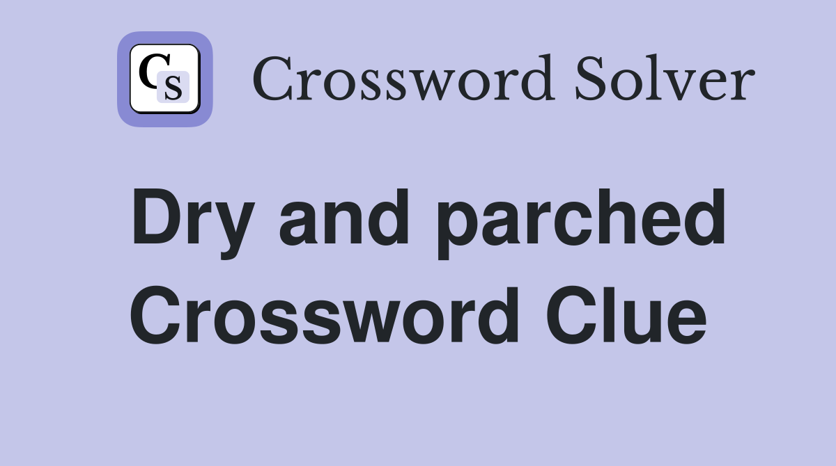 Dry and parched Crossword Clue