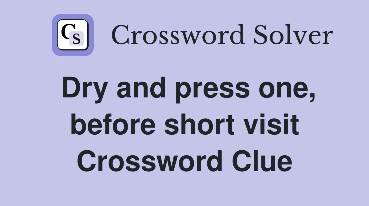 Dry and press one, before short visit Crossword Clue