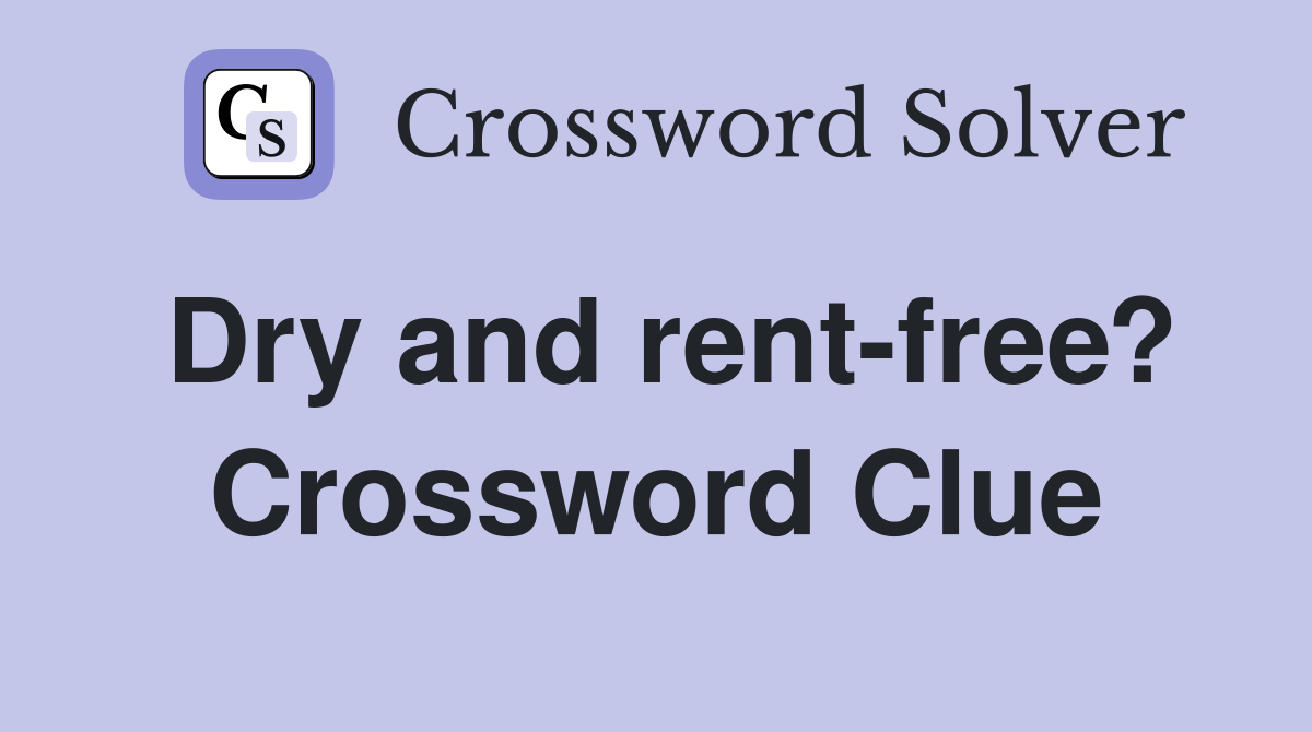 Dry and rent-free? Crossword Clue