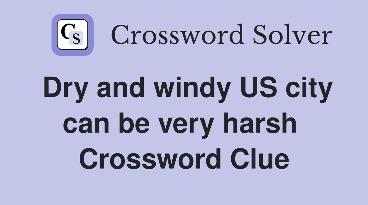 Dry and windy US city can be very harsh  Crossword Clue