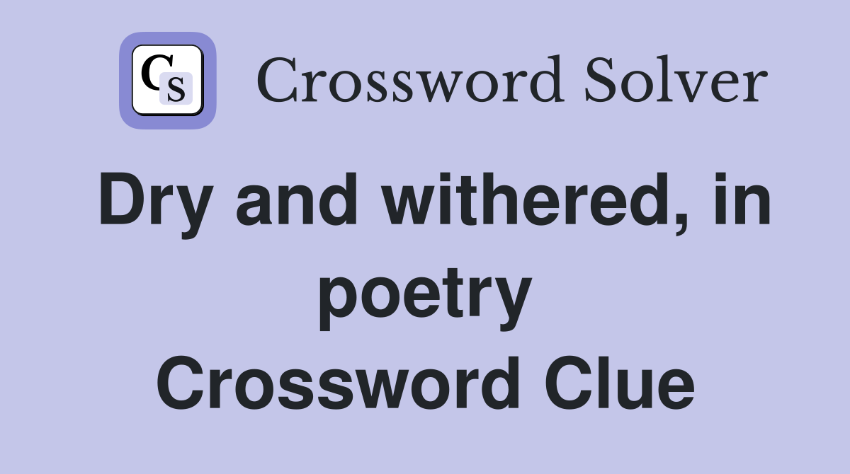 Dry and withered, in poetry Crossword Clue