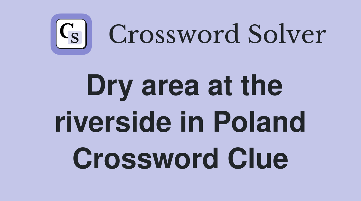 Dry area at the riverside in Poland Crossword Clue