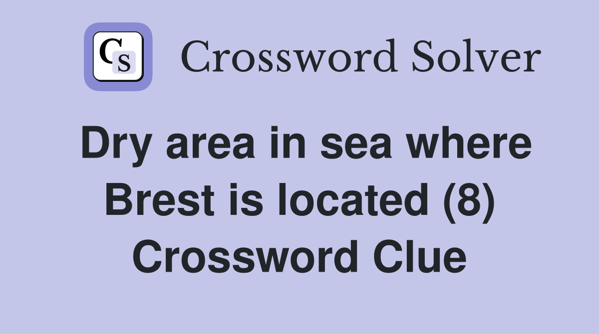 Dry area in sea where Brest is located (8) Crossword Clue
