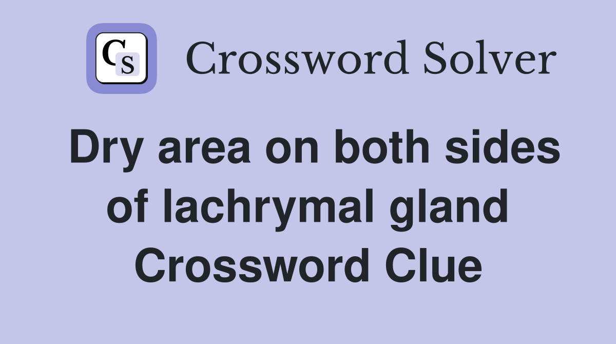 Dry area on both sides of lachrymal gland Crossword Clue