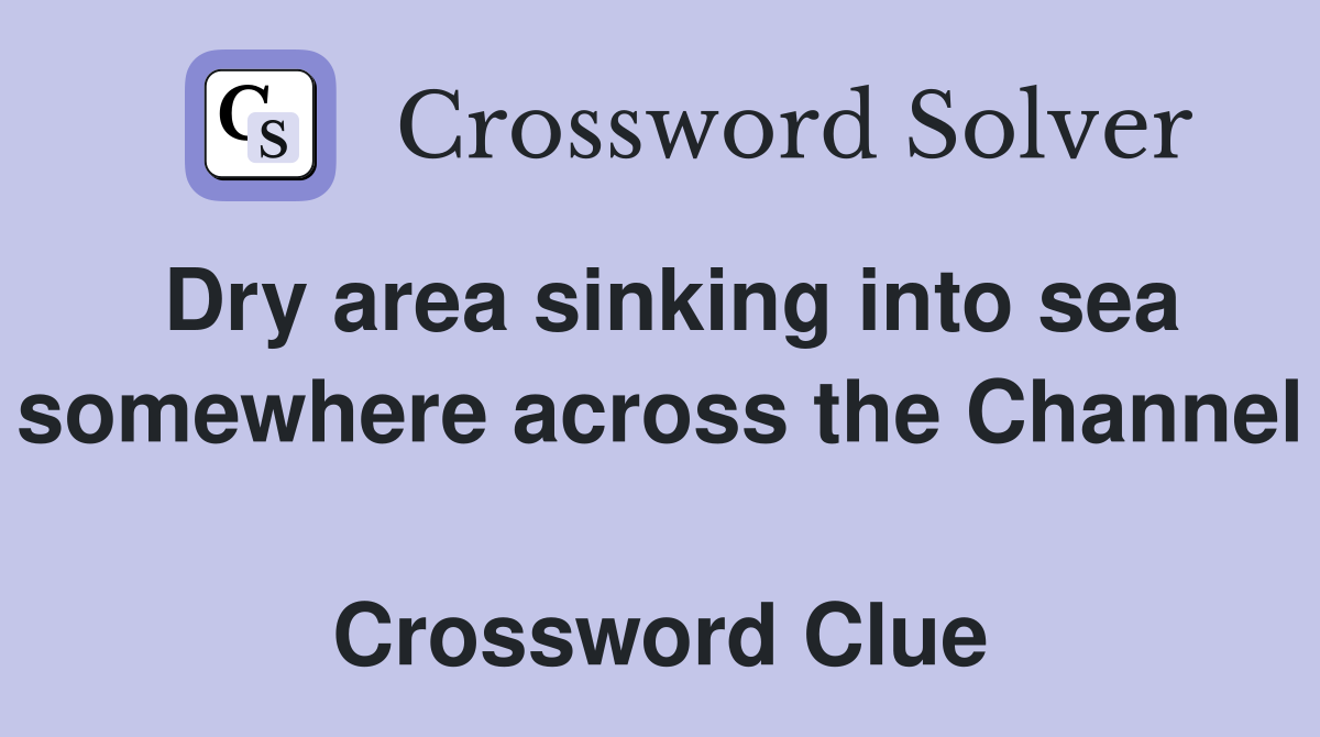Dry area sinking into sea somewhere across the Channel  Crossword Clue