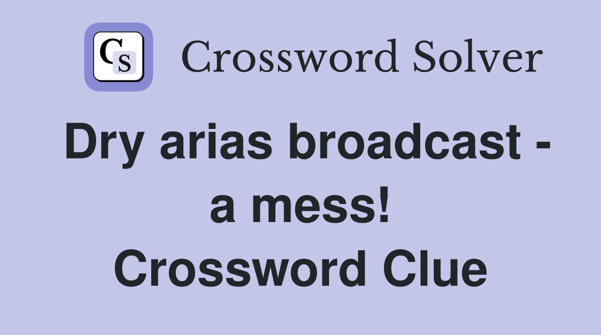 Dry arias broadcast - a mess! Crossword Clue