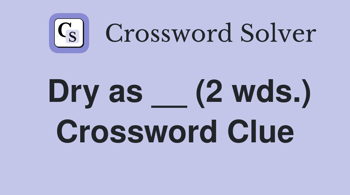 Dry as __ (2 wds.) Crossword Clue