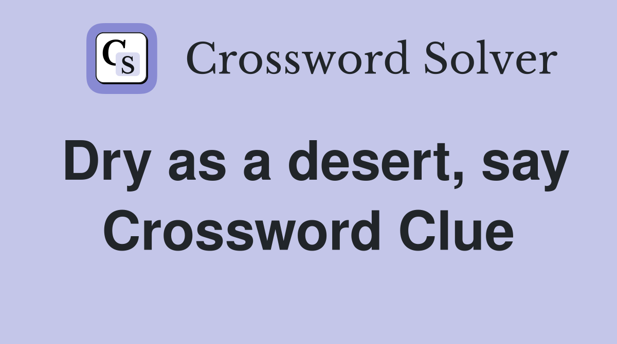 Dry as a desert, say Crossword Clue