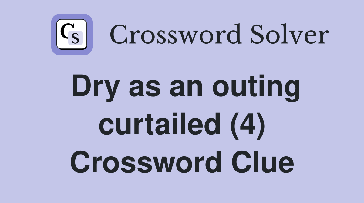Dry as an outing curtailed (4) Crossword Clue