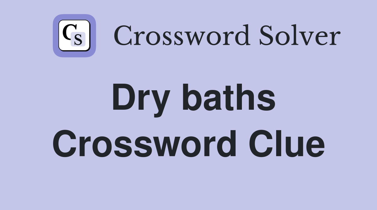 Dry baths Crossword Clue
