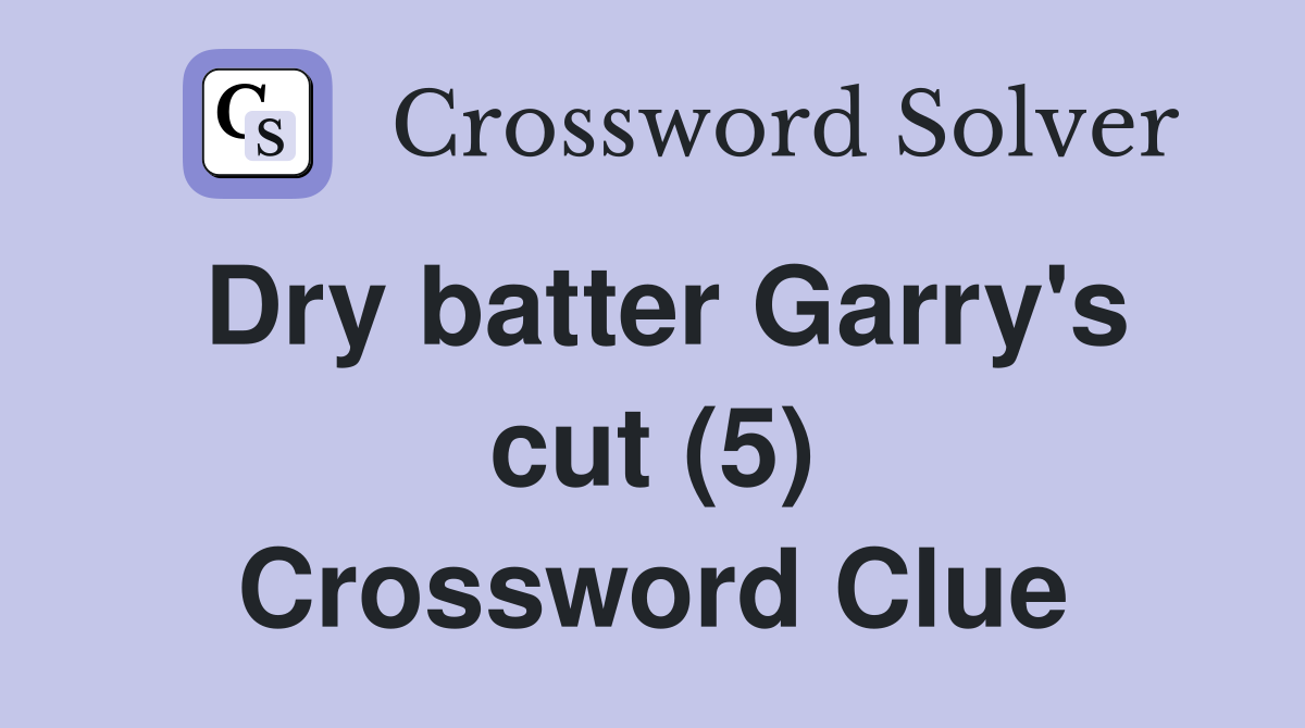 Dry batter Garry's cut (5) Crossword Clue