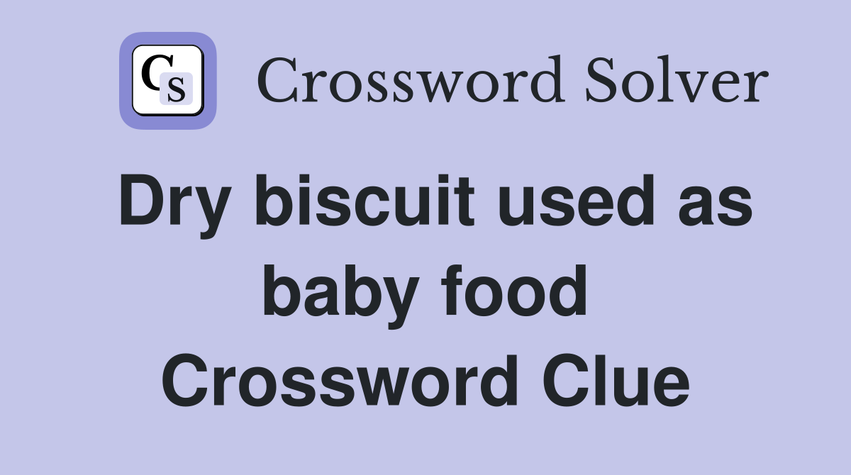 Dry biscuit used as baby food Crossword Clue