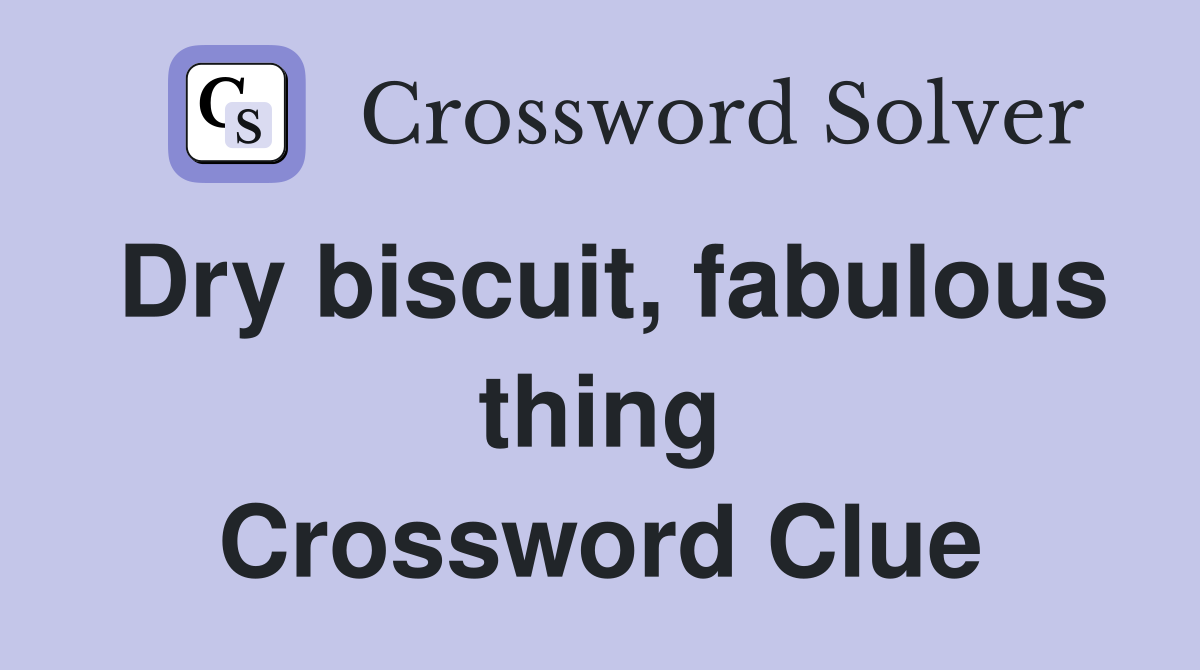 Dry biscuit, fabulous thing Crossword Clue