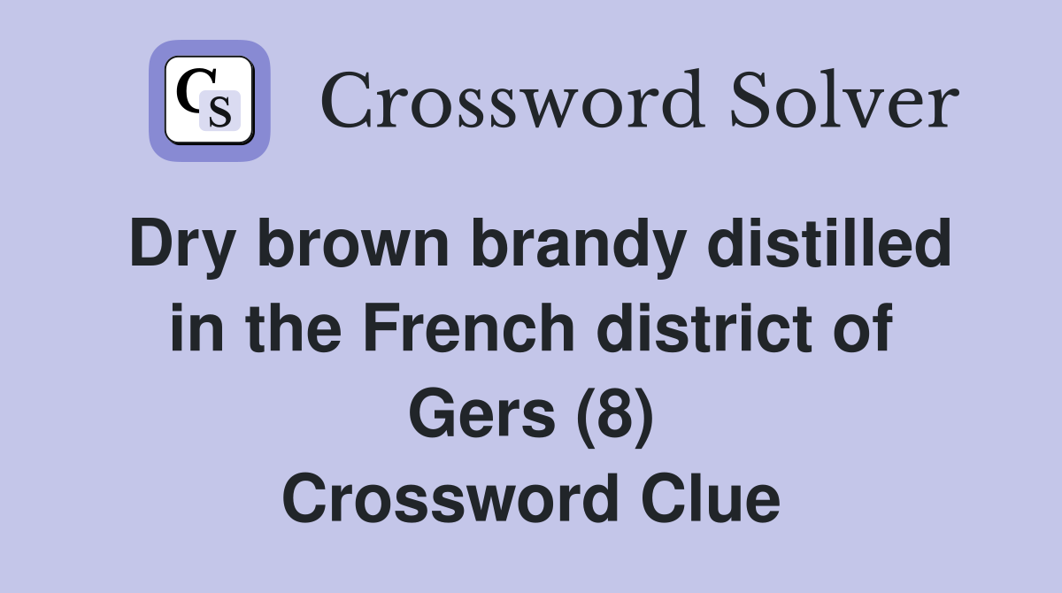 Dry brown brandy distilled in the French district of Gers (8) Crossword Clue
