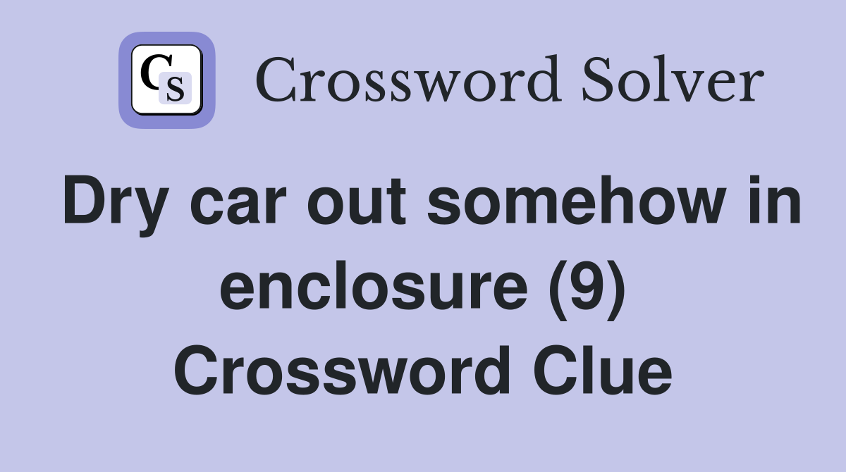 Dry car out somehow in enclosure (9) Crossword Clue